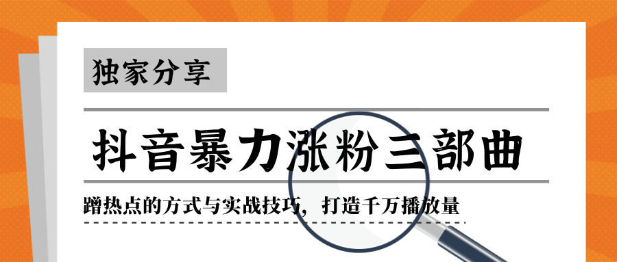 抖音暴力涨粉三部曲！独家分享蹭热点的方式与实战技巧，打造千万播放量 - 阿伟资源库-阿伟资源库