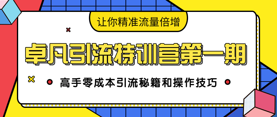 卓凡引流特训营第一期：高手零成本引流秘籍和操作技巧，让你精准流量倍增 - 阿伟资源库-阿伟资源库