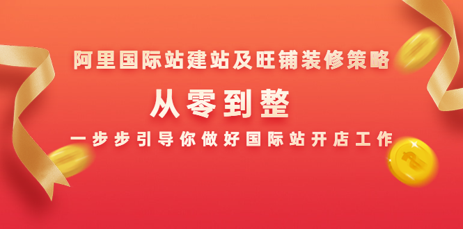 阿里国际站建站及旺铺装修策略：从零到整，一步步引导你做好国际站开店工作 - 阿伟资源库-阿伟资源库