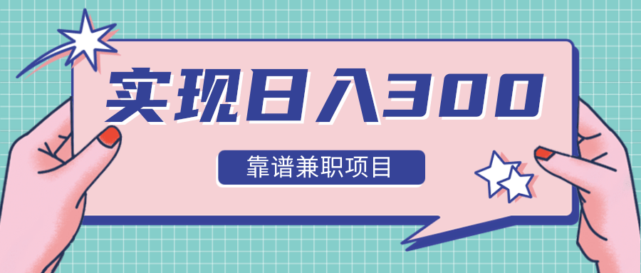 实现日入300元推荐靠谱兼职项目，精心筛选出12类靠谱兼职，走出兼职陷阱！ - 阿伟资源库-阿伟资源库