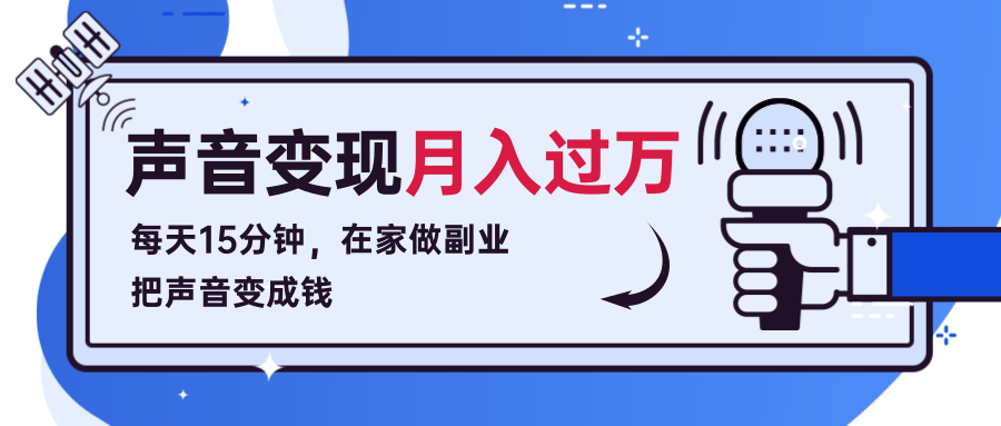 每天15分钟，在家做副业把声音变成钱，声音修炼变现资源月入过万！ - 阿伟资源库-阿伟资源库