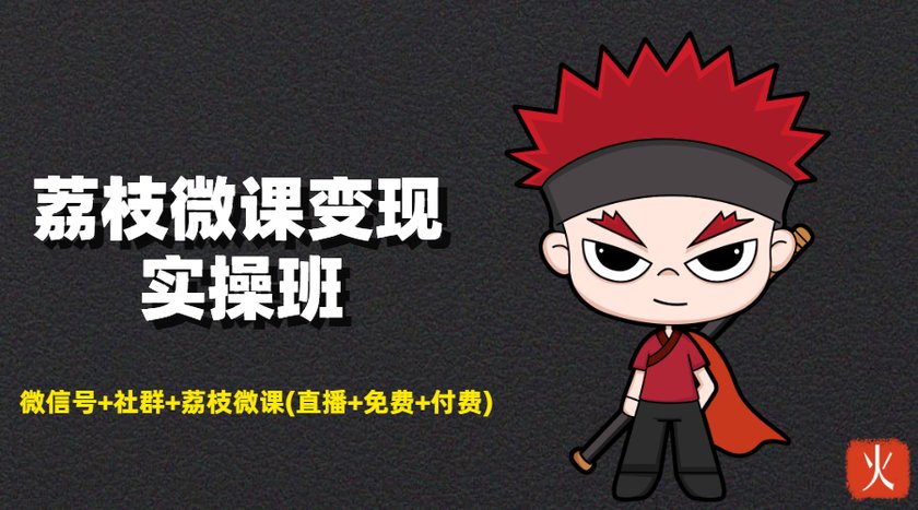 荔枝微课变现实操班：微信号+社群+荔枝微课打造自动化成交闭环系统 - 阿伟资源库-阿伟资源库