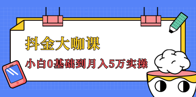 抖金大咖课：少奇全年52节抖音变现魔法课，小白0基础到月入5万实操 - 阿伟资源库-阿伟资源库
