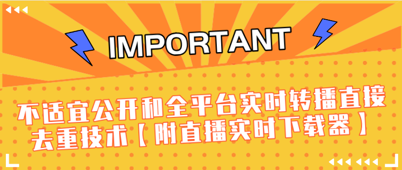 J总9月抖音最新课程：不适宜公开和全平台实时转播直接去重技术【附直播实时下载器】 - 阿伟资源库-阿伟资源库