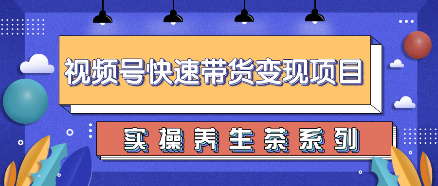 柚子视频号带货实操变现项目，零基础操作养身茶月入10000+ - 阿伟资源库-阿伟资源库