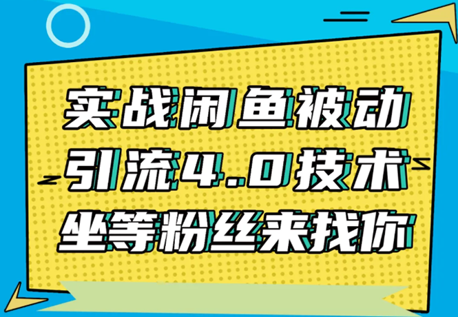 实战闲鱼被动引流4.0技术，坐等粉丝来找你，实操演示日加200+精准粉 - 阿伟资源库-阿伟资源库