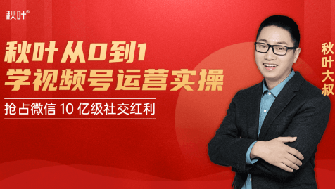 秋叶从0到1学视频号运营实操，抢占微信10亿级红利市场【完结-高清无水印】 - 阿伟资源库-阿伟资源库