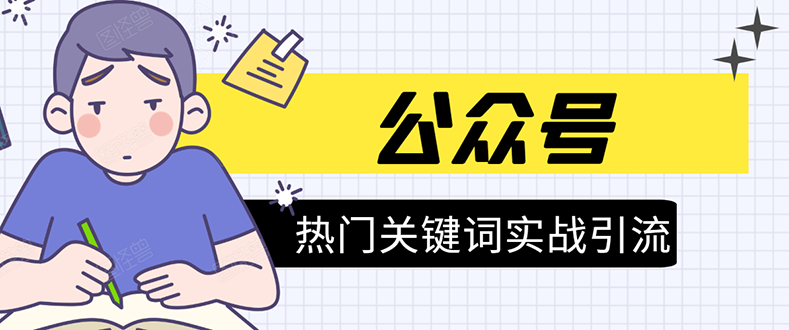 《公众号热门关键词实战引流特训营》5天涨5千精准粉，单独广点通每天赚百元 - 阿伟资源库-阿伟资源库