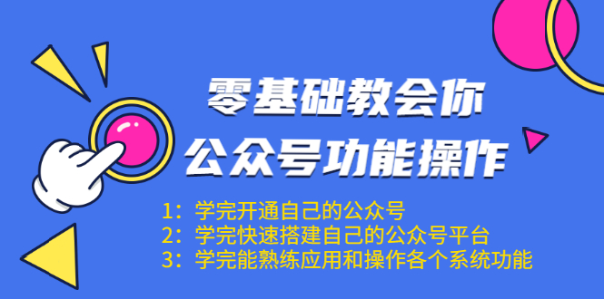 零基础教会你公众号功能操作、平台搭建、图文编辑、菜单设置等（18节课） - 阿伟资源库-阿伟资源库