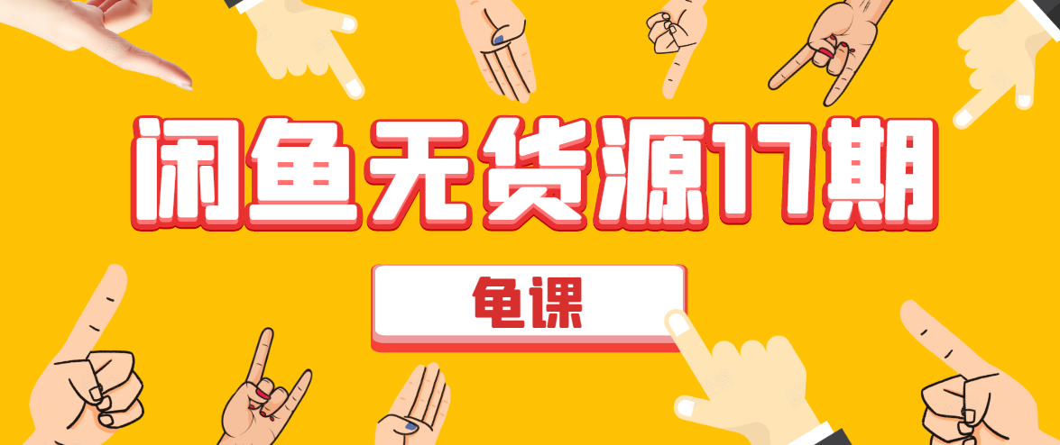 闲鱼无货源电商课程第17期 助力您操作闲鱼月收过万 直播4节+录播29节实操 - 阿伟资源库-阿伟资源库