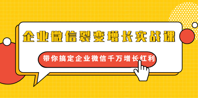 企业微信裂变增长实战课：带你搞定企业微信千万增长红利，新流量-新玩法 - 阿伟资源库-阿伟资源库