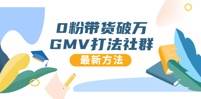 0粉带货破万GMV打法社群，抖音新号快速一场直接破万流量，最新独家方法 - 阿伟资源库-阿伟资源库