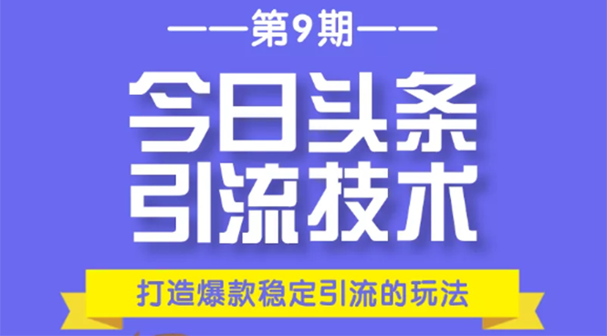 今日头条引流技术第9期，打造爆款稳定引流 百万阅读玩法，收入每月轻松过万 - 阿伟资源库-阿伟资源库
