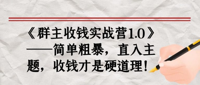 《群主收钱实战营1.0》——简单粗暴，直入主题，收钱才是硬道理 - 阿伟资源库-阿伟资源库