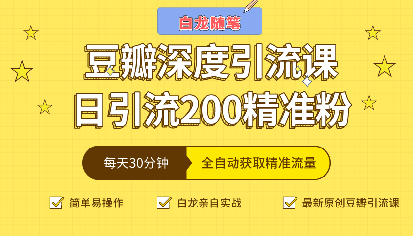 白龙随笔豆瓣深度引流课，日引200+精准粉（价值598元） - 阿伟资源库-阿伟资源库