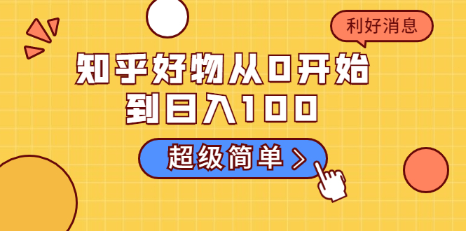知乎好物从0开始到日入100，超级简单的玩法分享，新人一看也能上手操作 - 阿伟资源库-阿伟资源库