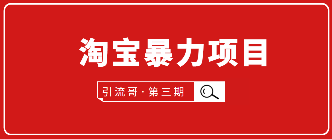 引流哥·第3期淘宝暴力项目：每天10-30分钟的空闲时间，有淘宝号，会玩淘宝 - 阿伟资源库-阿伟资源库