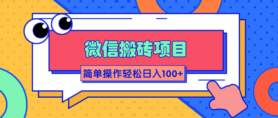微信搬砖项目，简单几步操作即可轻松日入100+【批量操作赚更多】 - 阿伟资源库-阿伟资源库