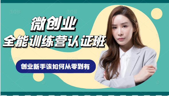 微创业全能训练营认证班课程，从理论知识与实际案例手把手指导创业新手如何从零到有 - 阿伟资源库-阿伟资源库