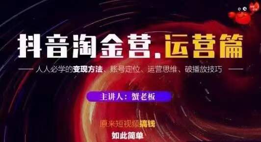 蟹老板抖音淘金营运营篇，短视频搞钱如此简单价值599元 - 阿伟资源库-阿伟资源库