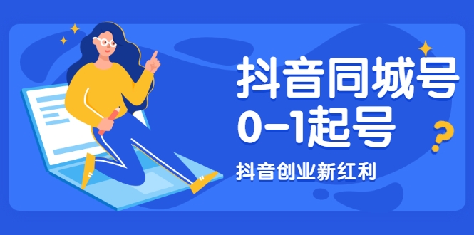 抖音同城号0-1起号，抖音创业新红利，2021年-2022年做同城号都不晚 - 阿伟资源库-阿伟资源库