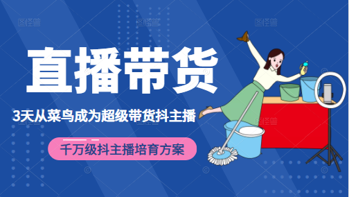 3天从菜鸟成为超级带货抖主播，千万级抖主播培育方案（价值980元） - 阿伟资源库-阿伟资源库