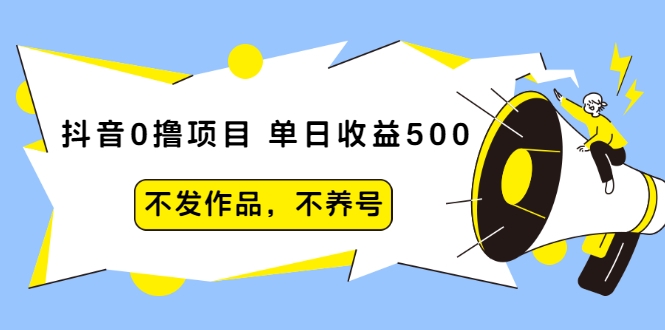 抖音0撸项目：单日收益500，不发作品，不养号 - 阿伟资源库-阿伟资源库