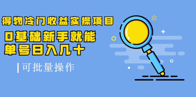 得物冷门收益实操项目，0基础新手就能单号日入几十，可批量操作 - 阿伟资源库-阿伟资源库