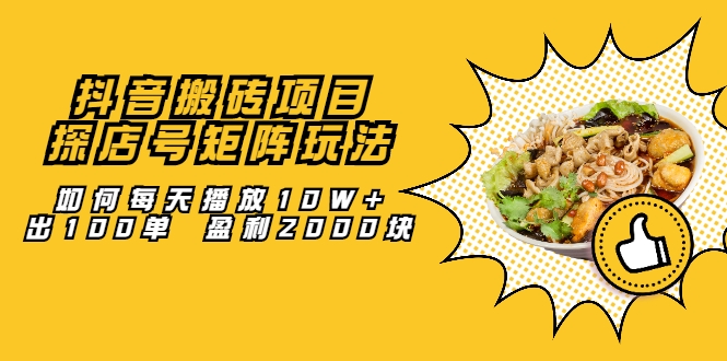 抖音搬砖项目：探店号矩阵玩法，如何每天播放10W+出100单 盈利2000块 - 阿伟资源库-阿伟资源库