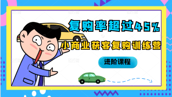 复购率超过45%，小商业获客复购训练营进阶课程 - 阿伟资源库-阿伟资源库