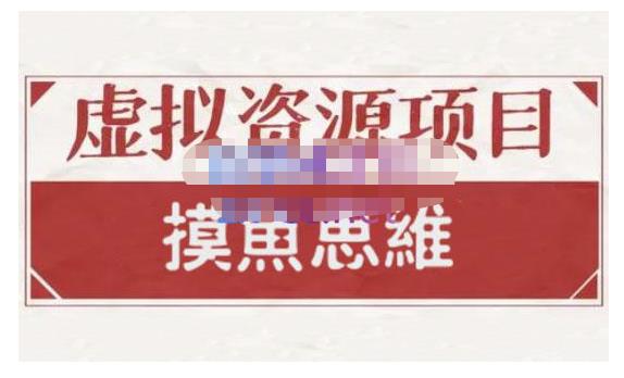 摸鱼思维·虚拟资源掘金课，虚拟资源的全套玩法 价值1880元 - 阿伟资源库-阿伟资源库
