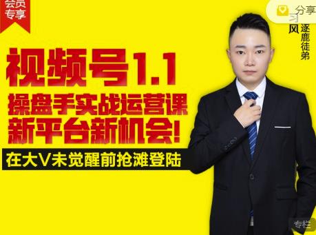 逐鹿视频号1.1操盘手实战运营课新平台新机会，打造私域流量阵地! - 阿伟资源库-阿伟资源库