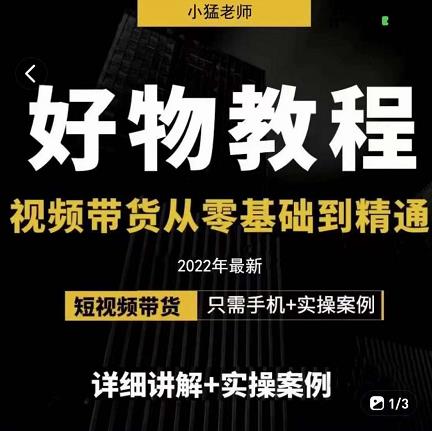 小猛好物分享专业实操课，短视频带货从零基础到精通，详细讲解+实操案 - 阿伟资源库-阿伟资源库