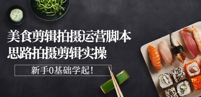 湘水·美食剪辑拍摄运营，脚本思路拍摄剪辑实操+基础知识 - 阿伟资源库-阿伟资源库