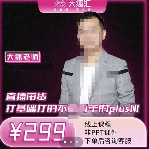 大播·直播带货打基础打得不能在牢的Plus课，深度解析抖音底层逻辑和体系化运营思 - 阿伟资源库-阿伟资源库