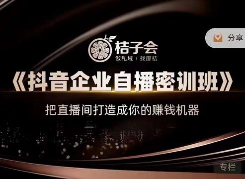桔子会《抖音企业自播密训班》，把直播间打造成你的赚钱机器 - 阿伟资源库-阿伟资源库