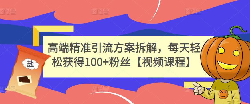 高端精准引流方案拆解，每天轻松获得100+粉丝【视频课程】 - 阿伟资源库-阿伟资源库