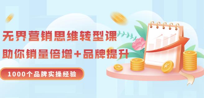 无界营销思维转型课：1000个品牌实操经验，助你销量倍增（20节视频） - 阿伟资源库-阿伟资源库