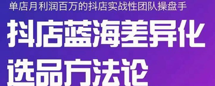 小卒抖店终极蓝海差异化选品方法论，全面介绍抖店无货源选品的所有方法 - 阿伟资源库-阿伟资源库
