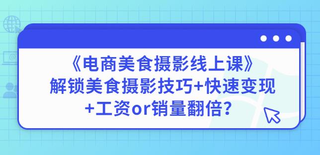 陈飞燕《电商美食摄影线上课》解锁美食摄影技巧+快速变现+工资or销量翻倍 - 阿伟资源库-阿伟资源库