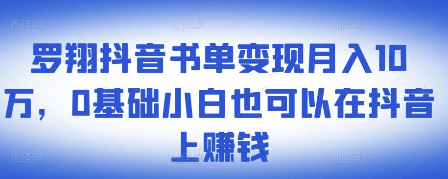 ​罗翔抖音书单变现月入10万，0基础小白也可以在抖音上赚钱 - 阿伟资源库-阿伟资源库