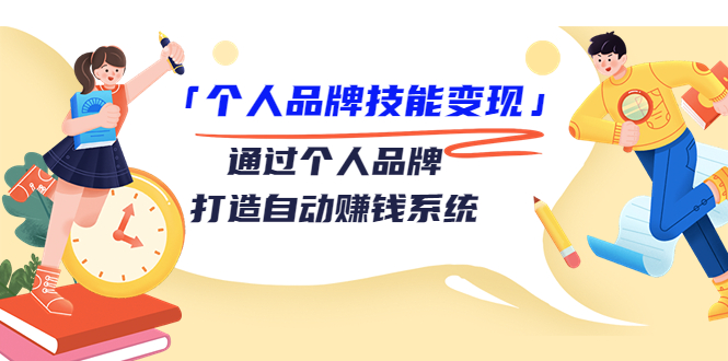 个人品牌技能变现课，通过个人品牌打造自动赚钱系统（视频课程） - 阿伟资源库-阿伟资源库