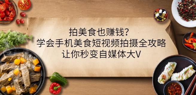 拍美食也赚钱？学会手机美食短视频拍摄全攻略，让你秒变自媒体大V - 阿伟资源库-阿伟资源库