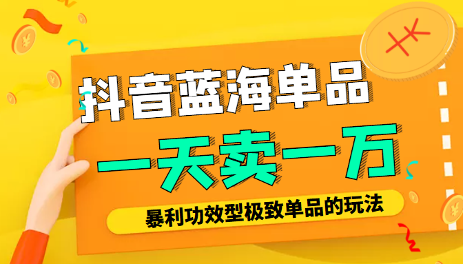 某公众号付费文章：抖音蓝海单品，一天卖一万！暴利功效型极致单品的玩法 - 阿伟资源库-阿伟资源库