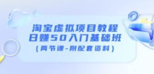 淘宝虚拟项目教程：日赚50入门基础班（两节课-附配套资料） - 阿伟资源库-阿伟资源库