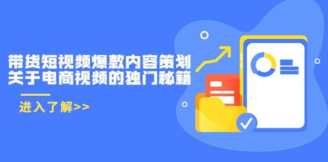 带货短视频爆款内容策划，关于电商视频的独门秘籍（价值499元） - 阿伟资源库-阿伟资源库
