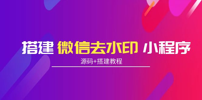 搭建微信去水印小程序 带流量主【源码+搭建教程】 - 阿伟资源库-阿伟资源库