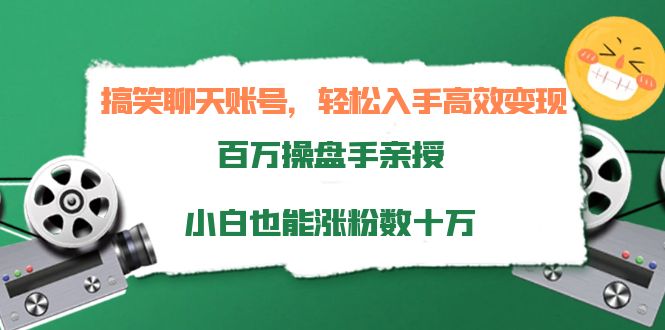 搞笑聊天账号，轻松入手高效变现，百万操盘手亲授，小白也能涨粉数十万 - 阿伟资源库-阿伟资源库
