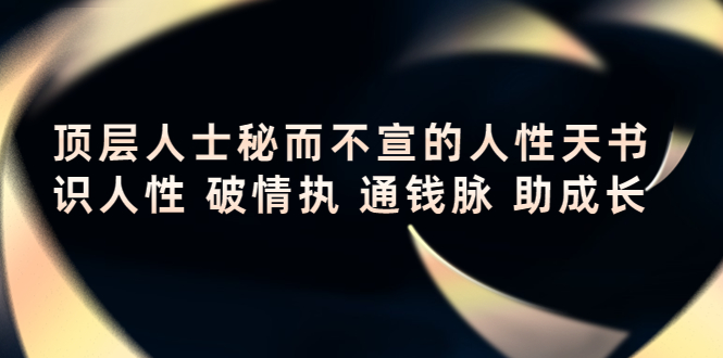 顶层人士秘而不宣的人性天书，识人性 破情执 通钱脉 助成长 - 阿伟资源库-阿伟资源库