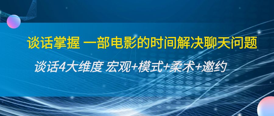 谈话掌握一部电影的时间解决聊天问题：谈话四大维度:宏观+模式+柔术+邀约 - 阿伟资源库-阿伟资源库
